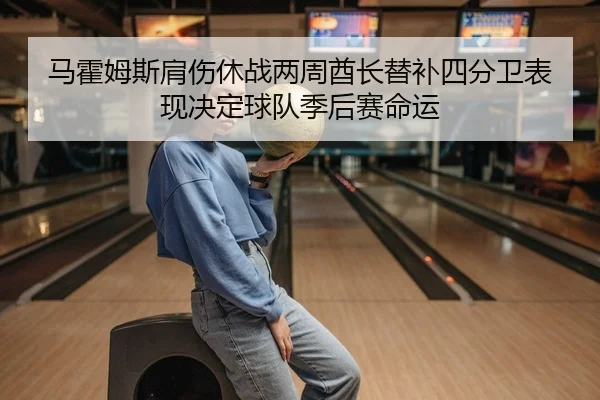 马霍姆斯肩伤休战两周酋长替补四分卫表现决定球队季后赛命运